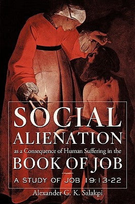 Social Alienation as a Consequence of Human Suffering in the Book of Job: A Study of Job 19: 13-22 by Salakpi, Alexander G. K.