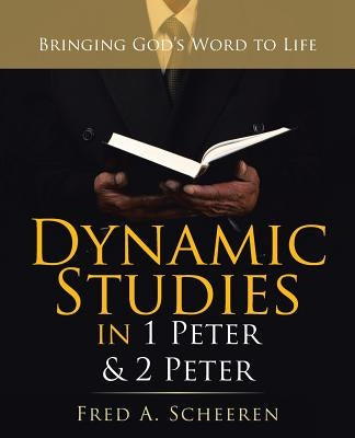 Dynamic Studies in 1 Peter & 2 Peter: Bringing God's Word to Life by Scheeren, Fred a.