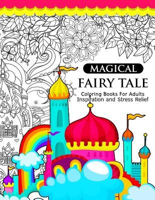Magical Fairy Tale: An Adult Fairy Coloring Book with Enchanted Forest Animals, Fantasy Landscape Scenes, Country Flower Designs, and Myth by Adult Coloring Books