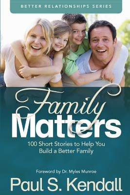 Family Matters: 100 Short Stories to Help You Build a Better Family by Munroe, Myles