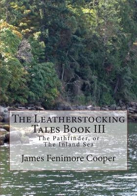 The Leatherstocking Tales Book III: The Pathfinder, or The Inland Sea by Cooper, James Fenimore