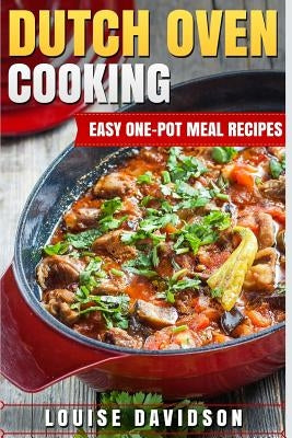 Dutch Oven Cooking: Easy One-Pot Meal Recipes by Davidson, Louise