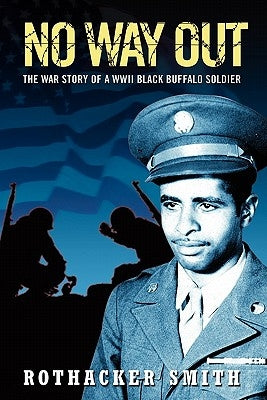 No Way Out: The War Story of a WWII Black Buffalo Soldier by Smith, Rothacker