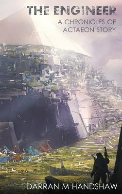 The Engineer: A Chronicles of Actaeon Story by Handshaw, Darran M.