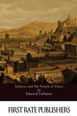Ephesus and the Temple of Diana by Falkener, Edward