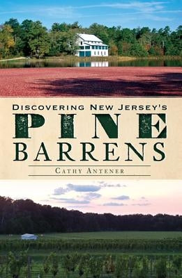 Discovering New Jersey's Pine Barrens by Antener, Cathy