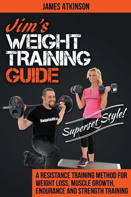 Jim's Weight Training Guide, Superset Style!: A Resistance Training Method For Weight loss, Muscle Growth, Endurance and Strength Training by Atkinson, James