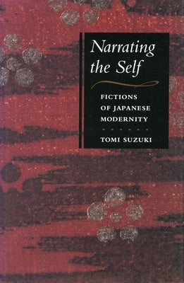 Narrating the Self: Fictions of Japanese Modernity by Suzuki, Tomi