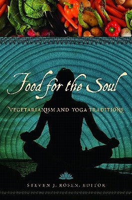 Food for the Soul: Vegetarianism and Yoga Traditions by Rosen, Steven
