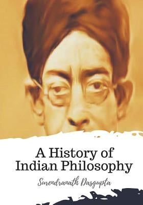 A History of Indian Philosophy by Dasgupta, Surendranath