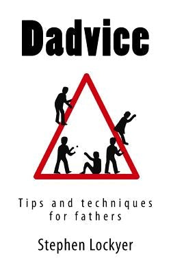 Dadvice: Tips and techniques for fathers by Lockyer, Stephen
