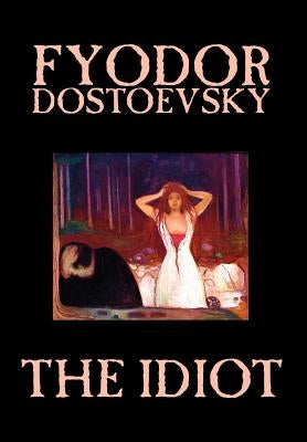 The Idiot by Fyodor Mikhailovich Dostoevsky, Fiction, Classics by Dostoevsky, Fyodor Mikhailovich