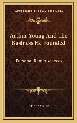 Arthur Young and the Business He Founded: Personal Reminiscences by Young, Arthur