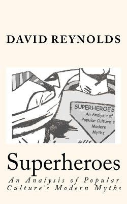 Superheroes: An Analysis of Popular Culture's Modern Myths by Reynolds, David
