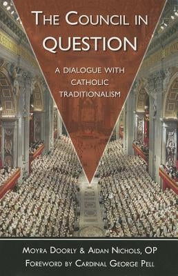 The Council in Question: A Dialogue with Catholic Traditionalism by Doorly, Moyra