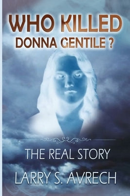 Who Killed Donna Gentile: The Real Story by Avrech, Larry S.