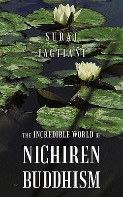 The Incredible World of Nichiren Buddhism by Jagtiani, Suraj