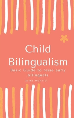 Child Bilingualism: Basic guide to promoting early bilingualism by Montiel, Aline