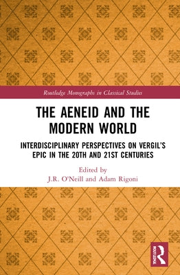 The Aeneid and the Modern World: Interdisciplinary Perspectives on Vergil's Epic in the 20th and 21st Centuries by O'Neill, J. R.