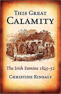 This Great Calamity: The Irish Famine 1845-52 by Kinealy, Christine