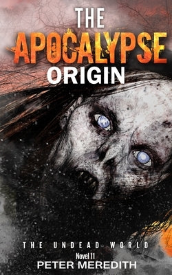 The Apocalypse Origin: The Undead World Novel 11 by Meredith, Peter