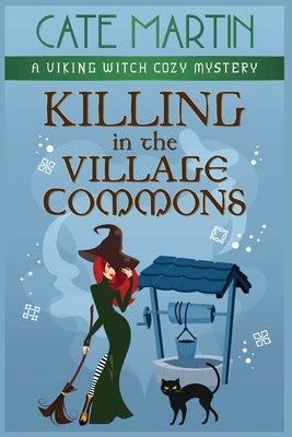 Killing in the Village Commons: A Viking Witch Cozy Mystery by Martin, Cate