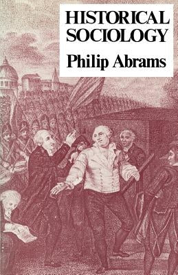 Historical Sociology by Abrams, Philip