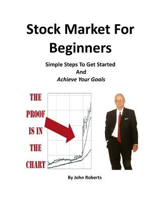 Stock Market For Beginners: Simple Steps To Get Started And Achieve Your Goals by Roberts, John