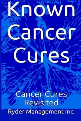 Known Cancer Cures: Cancer Cures Revisited by Management Inc, Ryder