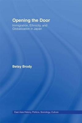 Opening the Doors: Immigration, Ethnicity, and Globalization in Japan by Brody, Betsy Teresa