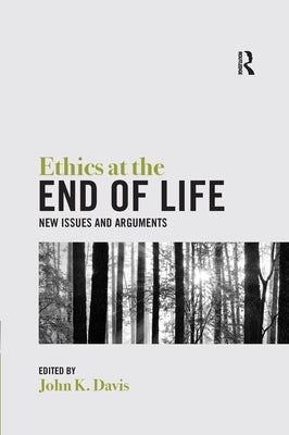 Ethics at the End of Life: New Issues and Arguments by Davis, John