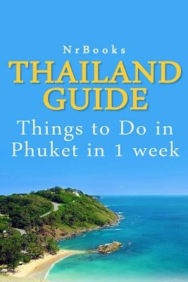 Thailand Guide: Things to Do in Phuket in 1 week by Nrbooks