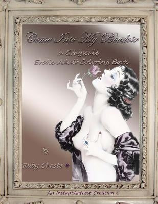 Come Into My Boudoir: a Grayscale Erotic Adult Coloring Book by Chaste, Ruby