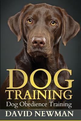 Dog Training: Dog Obedience Training by Newman, David