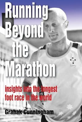 Running Beyond the Marathon: insights into the longest footrace in the world by Cunningham, Grahak