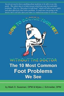How To Doctor Your Feet Without The Doctor: The 10 Most Common Foot Problems We See by Schneider Dpm, Myles J.