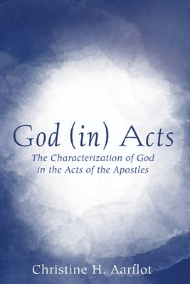 God (in) Acts by Aarflot, Christine H.