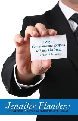 25 Ways to Communicate Respect to Your Husband: A Handbook for Wives by Flanders, Jennifer