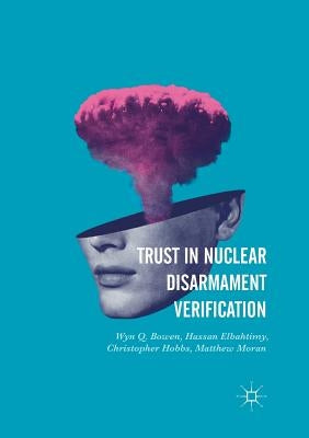 Trust in Nuclear Disarmament Verification by Bowen, Wyn Q.