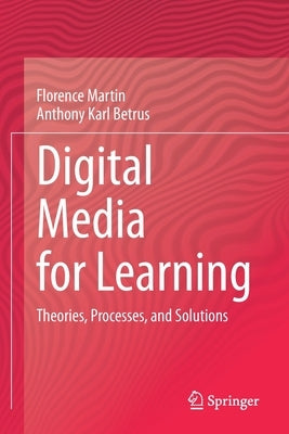 Digital Media for Learning: Theories, Processes, and Solutions by Martin, Florence