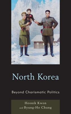 North Korea: Beyond Charismatic Politics by Kwon, Heonik