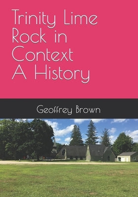 Trinity Lime Rock in Context - A History by Brown, Geoffrey