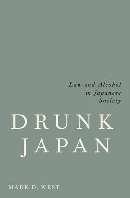 Drunk Japan: Law and Alcohol in Japanese Society by West, Mark D.