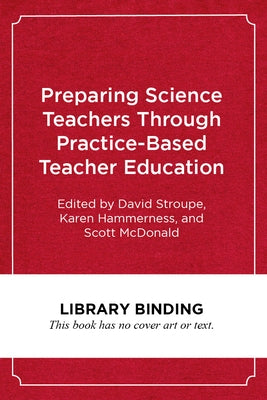 Preparing Science Teachers Through Practice-Based Teacher Education by Stroupe, David