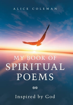 My Book of Spiritual Poems: Inspired by God by Coleman, Alice