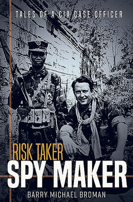 Risk Taker, Spy Maker: Tales of a CIA Case Officer by Broman, Barry Michael