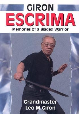 Giron Escrima: Memories of a Bladed Warrior by Giron, Leo M.