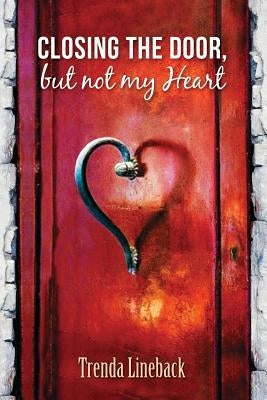 Closing The Door but not my Heart by Lineback, Trenda