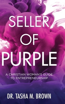 Seller of Purple: A Christian Woman's Guide to Entrepreneurship by Brown, Tasha