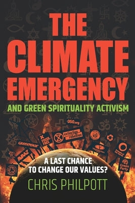 The Climate Emergency and Green Spirituality Activism: A last chance to change our values? by Philpott, Chris